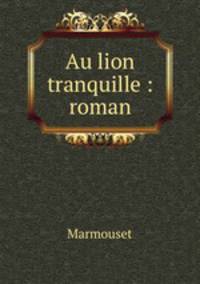 Au lion tranquille : roman