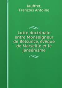 Lutte doctrinale entre Monseigneur de Belsunce, eveque de Marseille et le jansenisme