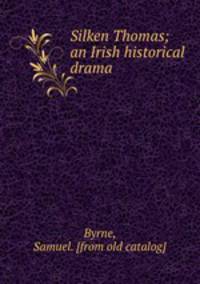 Silken Thomas; an Irish historical drama