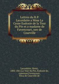 Lettres du R.P. Lacordaire a Mme La Cesse Eudoxie de la Tour du Pin et a madame de Favencourt, nee de Courville