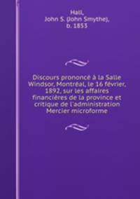 Discours prononce a la Salle Windsor, Montreal, le 16 fevrier, 1892, sur les affaires financieres de la province et critique de l