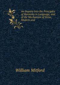An Inquiry Into the Principles of Harmony in Language, and of the Mechanism of Verse, Modern and .
