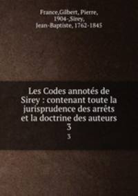 Les Codes annots de Sirey : contenant toute la jurisprudence des arrts et la doctrine des auteurs. 3