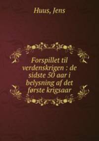 Forspillet til verdenskrigen : de sidste 50 aar i belysning af det forste krigsaar