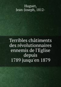 Terribles chatiments des revolutionnaires ennemis de l