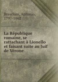 La Republique romaine, se rattachant a Lionello et faisant suite au Juif de Verone