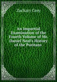 An Impartial Examination of the Fourth Volume of Mr. Daniel Neal