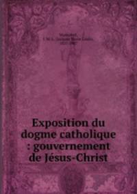 Exposition du dogme catholique : gouvernement de Jesus-Christ