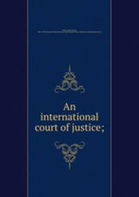 An international court of justice;