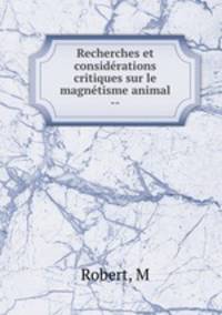 Recherches et considerations critiques sur le magnetisme animal --