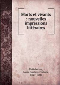 Morts et vivants : nouvelles impressions litteraires