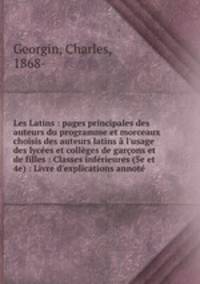 Les Latins : pages principales des auteurs du programme et morceaux choisis des auteurs latins a l
