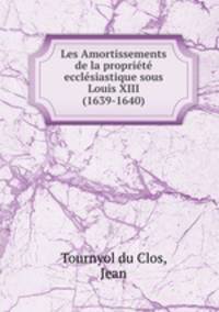 Les Amortissements de la propriete ecclesiastique sous Louis XIII (1639-1640)