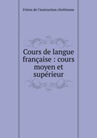 Cours de langue francaise : cours moyen et superieur