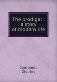 The prodigal : a story of modern life