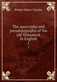 The apocrypha and pseudepigrapha of the old Testament in English. 1