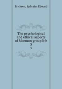 The psychological and ethical aspects of Mormon group life. 3