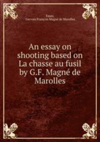 An essay on shooting based on La chasse au fusil by G.F. Magne de Marolles.