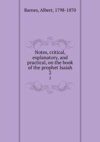 Notes, critical, explanatory, and practical, on the book of the prophet Isaiah. 2