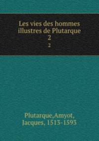 Les vies des hommes illustres de Plutarque. 2