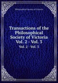 Transactions of the Philosophical Society of Victoria. Vol. 2 - Vol. 3