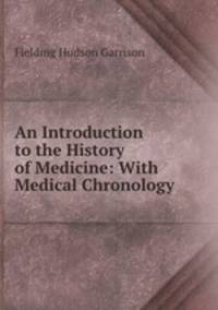 An Introduction to the History of Medicine: With Medical Chronology .