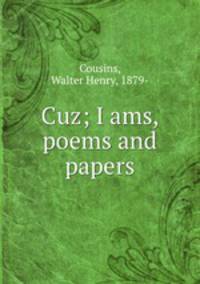 Cuz; I ams, poems and papers