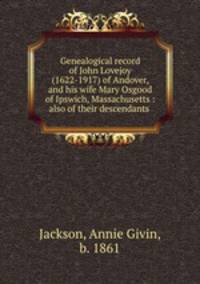 Genealogical record of John Lovejoy (1622-1917) of Andover, and his wife Mary Osgood of Ipswich, Massachusetts : also of their descendants