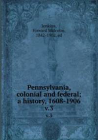 Pennsylvania, colonial and federal; a history, 1608-1906. v.3