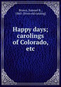 Happy days; carolings of Colorado, etc.