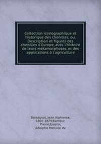 Collection iconographique et historique des chenilles; ou, Description et figures des chenilles d
