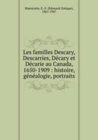 Les familles Descary, Descarries, Dcary et Dcarie au Canada, 1650-1909 : histoire, gnalogie, portraits