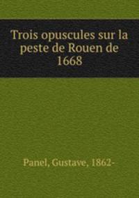 Trois opuscules sur la peste de Rouen de 1668