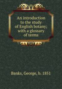 An introduction to the study of English botany; with a glossary of terms