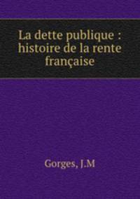 La dette publique : histoire de la rente francaise