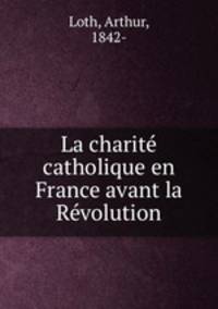 La charite catholique en France avant la Revolution
