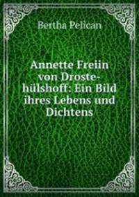 Annette Freiin von Droste-hulshoff: Ein Bild ihres Lebens und Dichtens