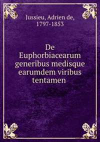 De Euphorbiacearum generibus medisque earumdem viribus tentamen