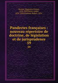 Pandectes franaises : nouveau rpertoire de doctrine, de lgislation et de jurisprudence. 59