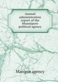 Annual administration report of the Munnipore political agency