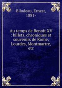 Au temps de Benoit XV : billets, chroniques et souvenirs de Rome, Lourdes, Montmartre, etc.