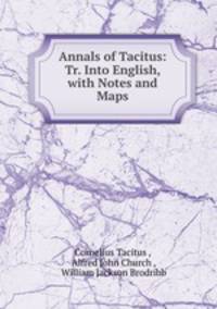 Annals of Tacitus: Tr. Into English, with Notes and Maps