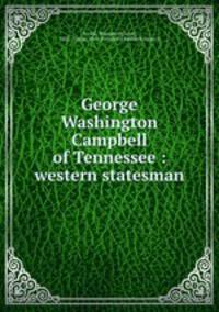 George Washington Campbell of Tennessee : western statesman