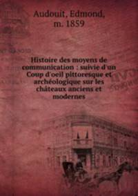 Histoire des moyens de communication : suivie d
