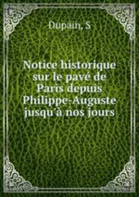 Notice historique sur le pave de Paris depuis Philippe-Auguste jusqu