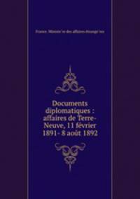 Documents diplomatiques : affaires de Terre-Neuve, 11 fevrier 1891- 8 aout 1892