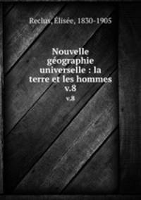 Nouvelle gographie universelle : la terre et les hommes. v.8