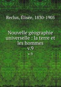 Nouvelle gographie universelle : la terre et les hommes. v.9