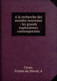 A la recherche des mondes nouveaux : les grands explorateurs contemporains