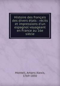 Histoire des francais des divers etats : recits et impressions d